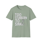Too Stubborn To Sink T-Shirt