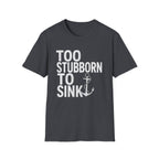 Too Stubborn To Sink T-Shirt