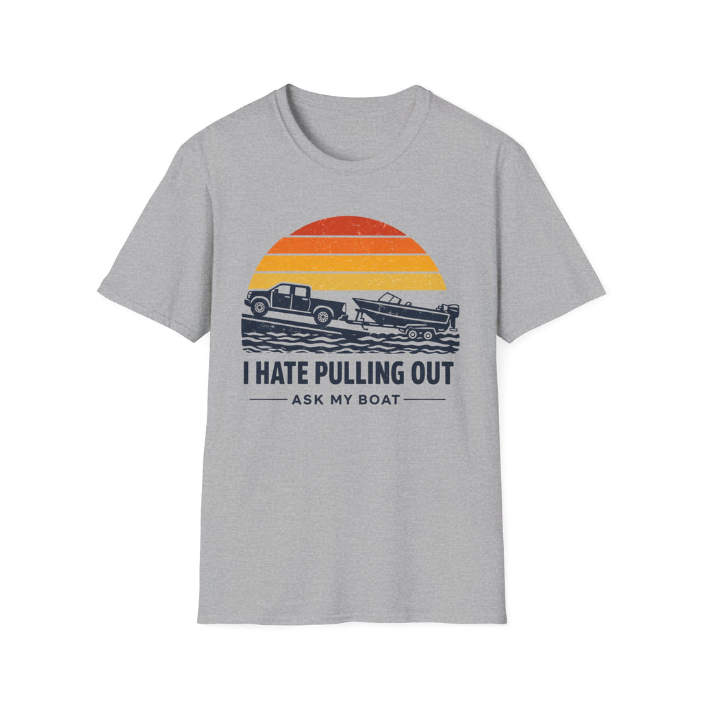 I HATE PULLING OUT-ASK MY BOAT T-Shirt