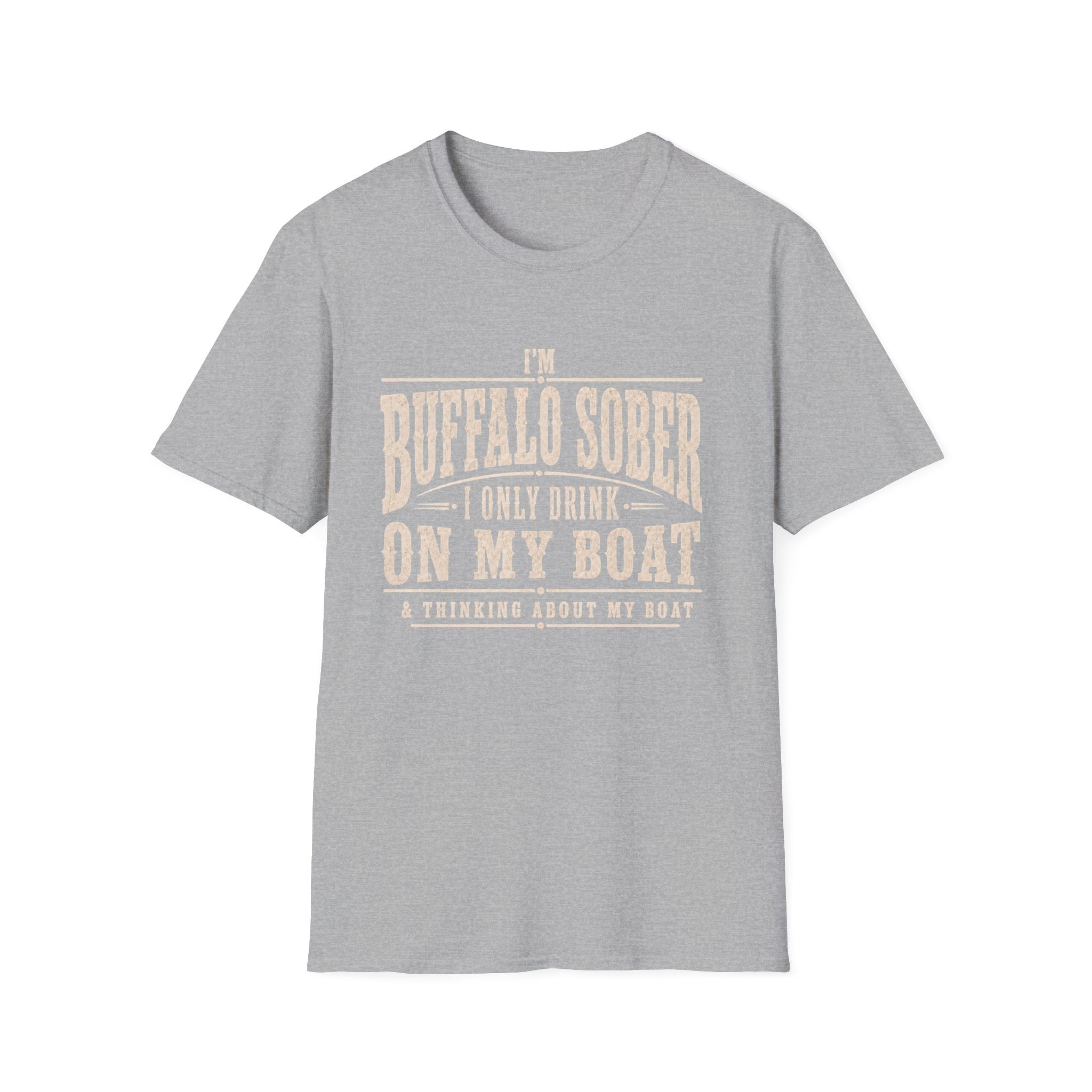 I'M BUFFALO SOBER I ONLY DRINK ON MY BOAT & THINKING ABOUT MY BOAT T-Shirt