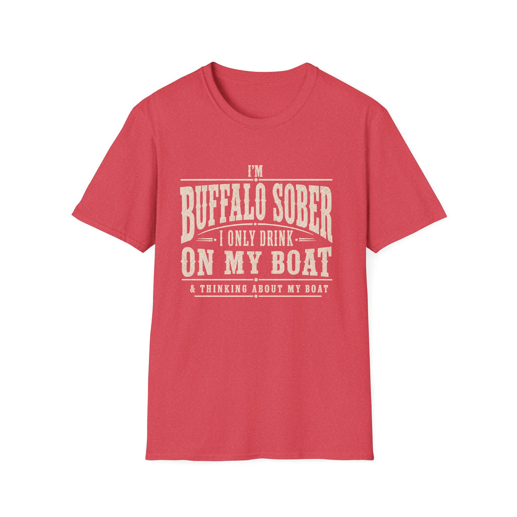 I'M BUFFALO SOBER I ONLY DRINK ON MY BOAT & THINKING ABOUT MY BOAT T-Shirt