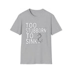Too Stubborn To Sink T-Shirt
