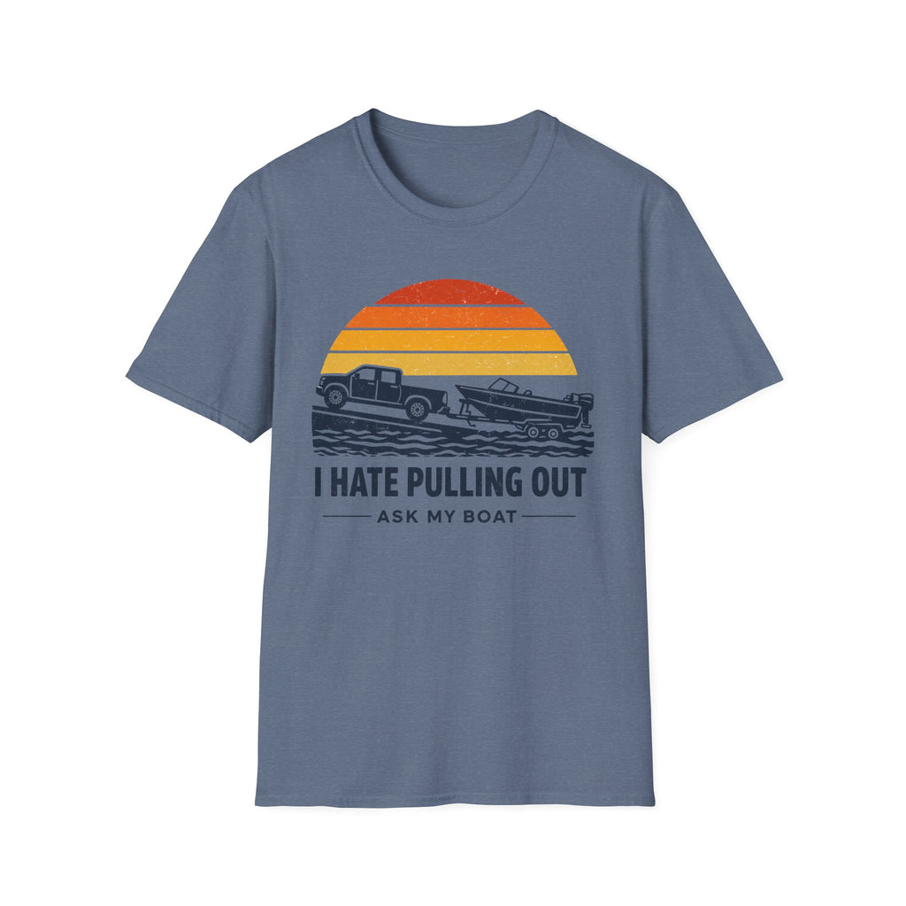 I HATE PULLING OUT-ASK MY BOAT T-Shirt