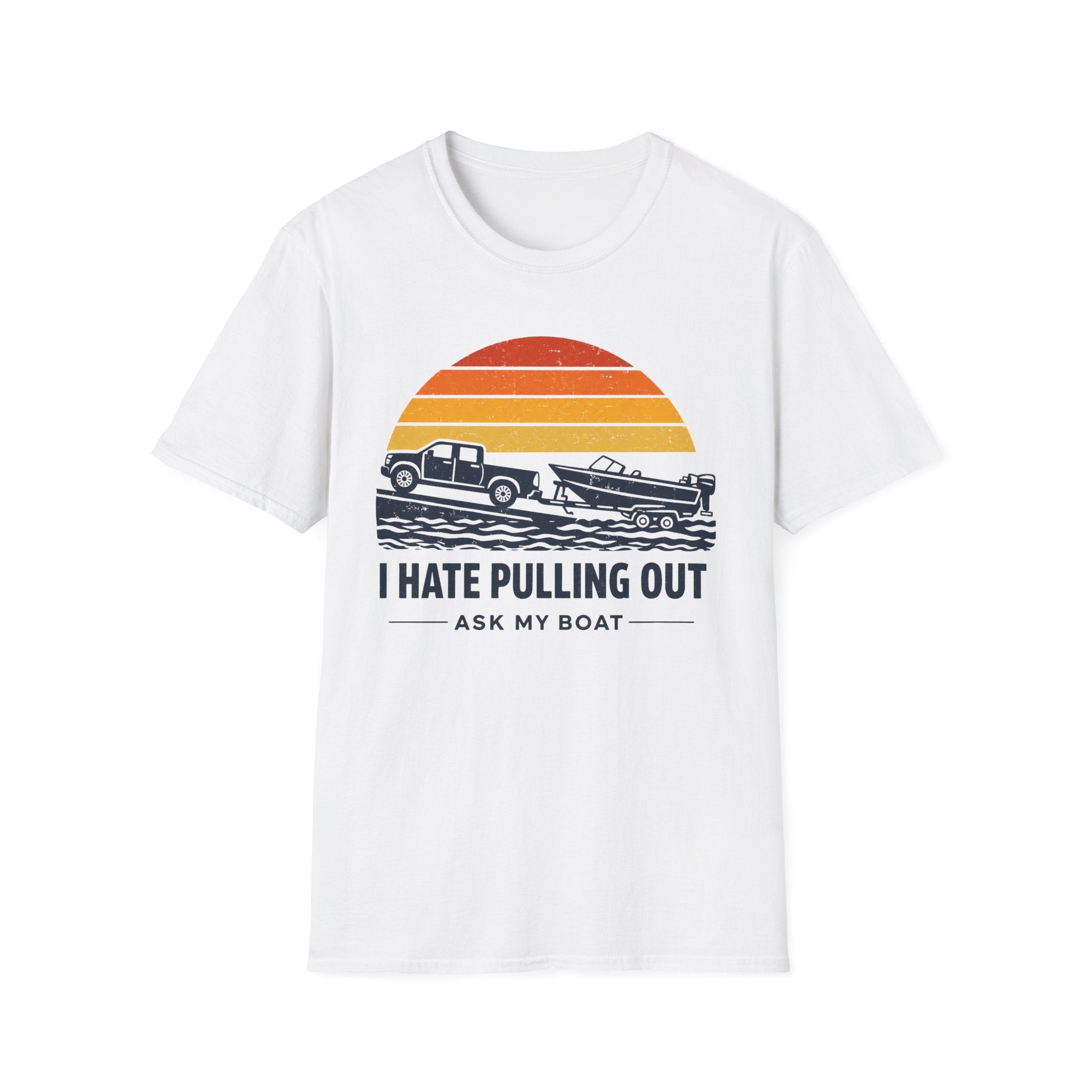 I HATE PULLING OUT-ASK MY BOAT T-Shirt