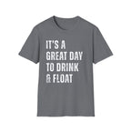It's a Great Day to Drink & Float T-Shirt