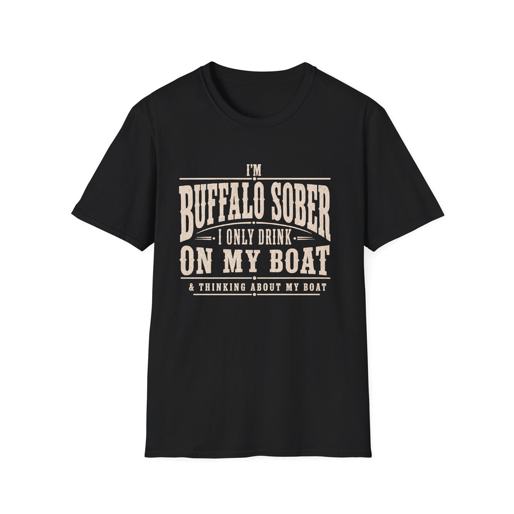 I'M BUFFALO SOBER I ONLY DRINK ON MY BOAT & THINKING ABOUT MY BOAT T-Shirt