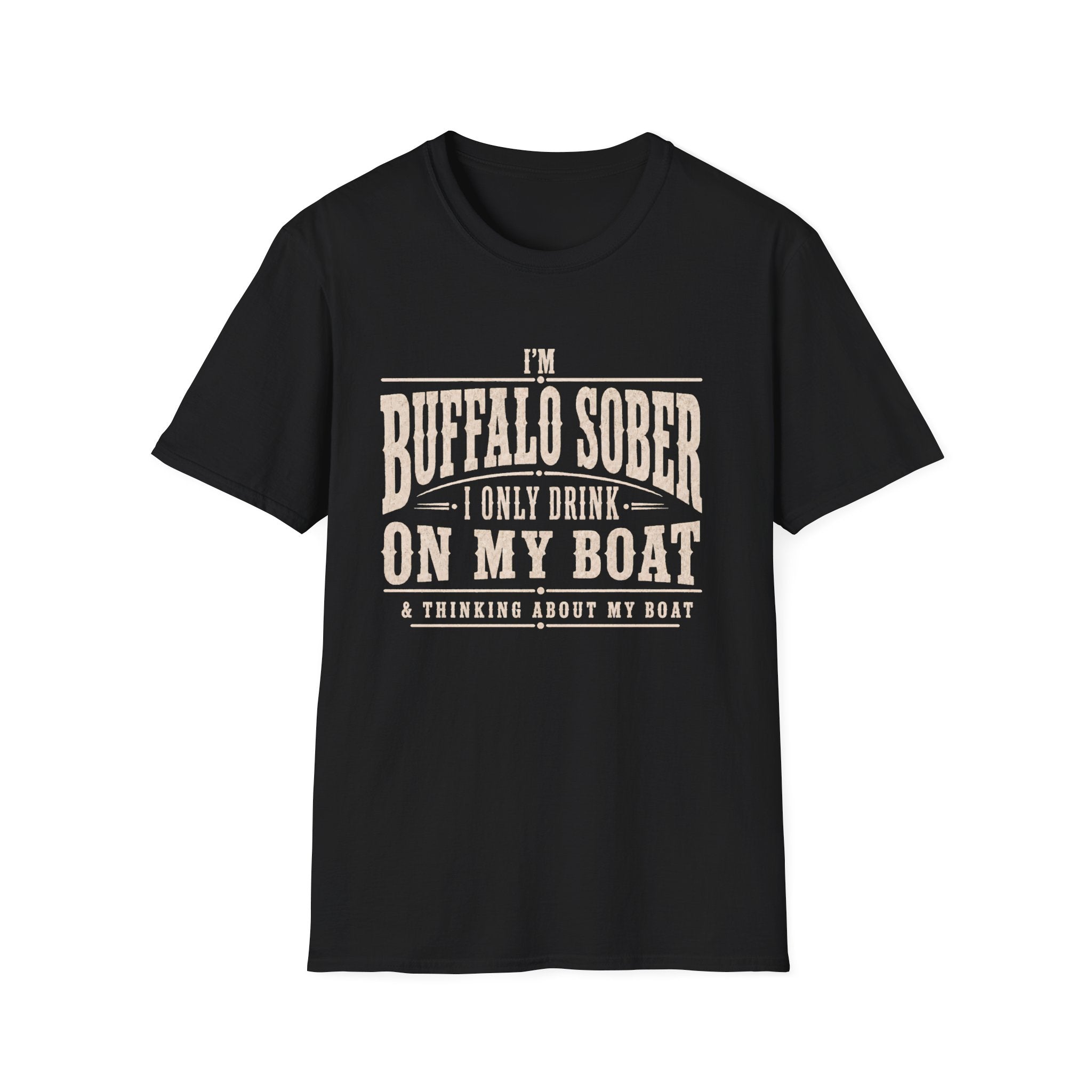 I'M BUFFALO SOBER I ONLY DRINK ON MY BOAT & THINKING ABOUT MY BOAT T-Shirt