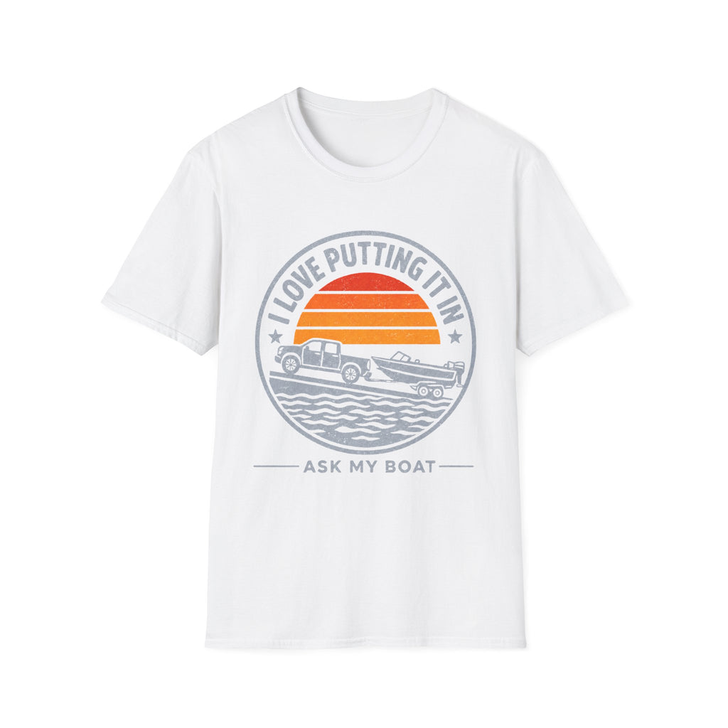 I LOVE PUTTING IT IN-ASK MY BOAT T-Shirt