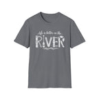 life is better on the RIVER T-Shirt