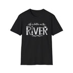 life is better on the RIVER T-Shirt