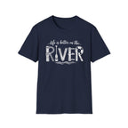 life is better on the RIVER T-Shirt