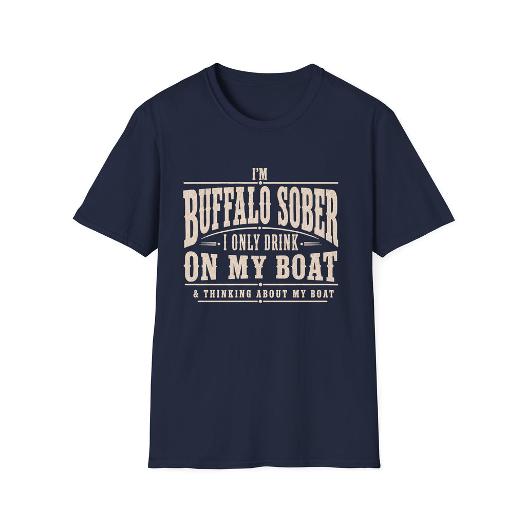 I'M BUFFALO SOBER I ONLY DRINK ON MY BOAT & THINKING ABOUT MY BOAT T-Shirt