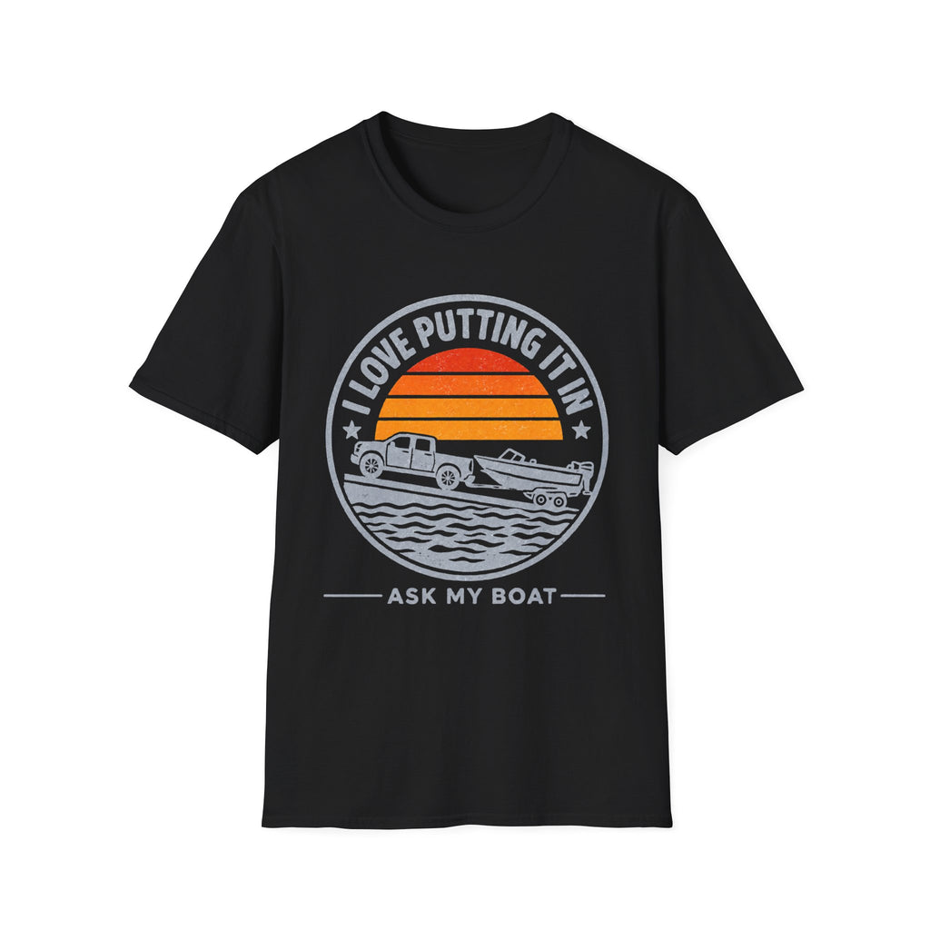 I LOVE PUTTING IT IN-ASK MY BOAT T-Shirt